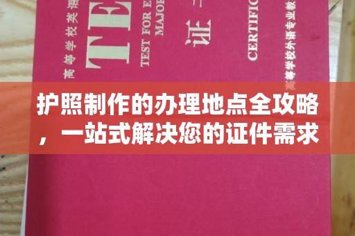 和林格尔护照制作的办理地点全攻略，一站式解决您的证件需求